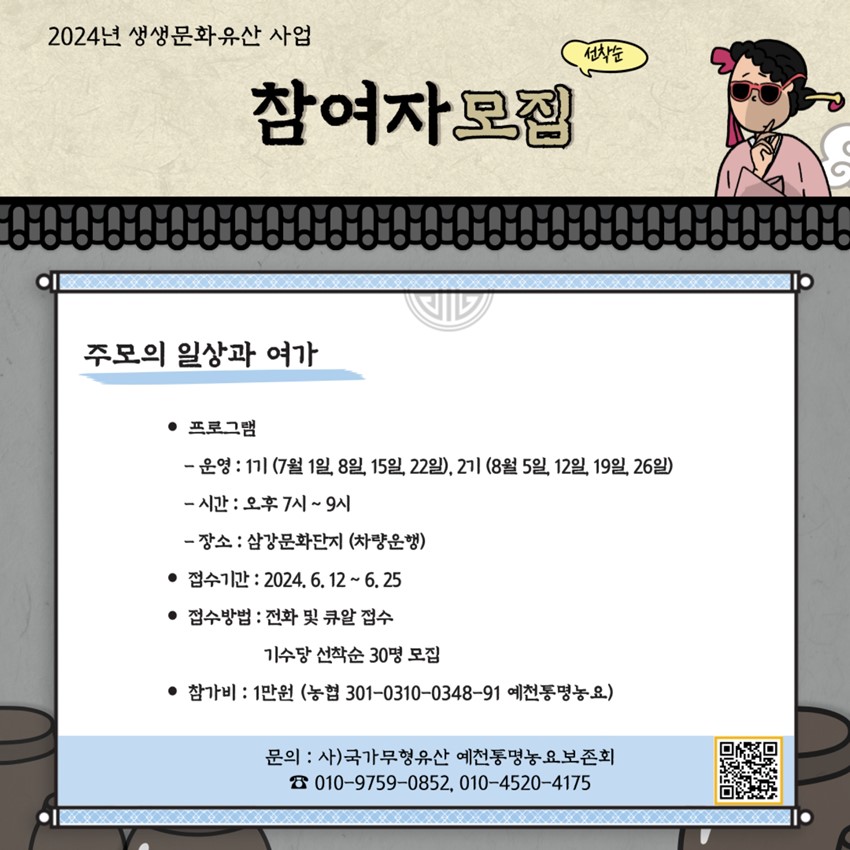 2024๋
์์๋ฌธํ์ ์ฐ ์ฌ์
์ฐธ์ฌ์๋ชจ์ง(์ ์ฐฉ์) ์ฃผ๋ชจ์ ์ผ์๊ณผ ์ฌ๊ฐ 1. ํ๋ก๊ทธ๋จ - ์ด์ : 1๊ธฐ(7์ 1์ผ, 8์ผ, 15์ผ 22์ผ), 2๊ธฐ(8์ 5์ผ, 12์ผ, 19์ผ, 26์ผ) - ์๊ฐ : ์คํ 7์~ 9์ - ์ฅ์ : ์ผ๊ฐ๋ฌธํ๋จ์ง(์ฐจ๋์ดํ) 2. ์ ์๊ธฐ๊ฐ : 2024. 6. 12. ~ 6. 25. 3. ์ ์๋ฐฉ๋ฒ : ์ ํ ๋ฐ ํ์ ์ ์ ๊ธฐ์๋น ์ ์ฐฉ์ 30๋ช
๋ชจ์ง 4. ์ฐธ๊ฐ๋น : 1๋ง์(๋ํ 301-0310-0348-91 ์์ฒํต๋ช
๋์) ๋ฌธ์ : ์ฌ) ๊ตญ๊ฐ๋ฌดํ์ ์ฐ ์์ฒํต๋ช
๋์๋ณด์กดํ โ 010-9759-0852, 010-4520-4175